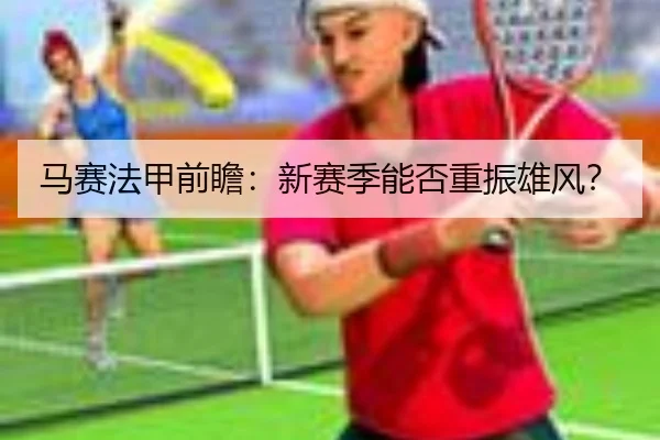 马赛法甲前瞻：新赛季能否重振雄风？