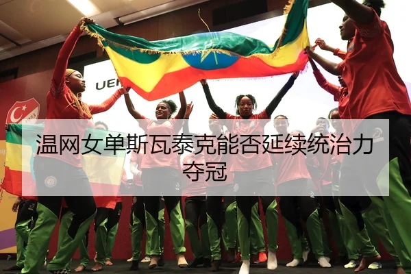 温网女单斯瓦泰克能否延续统治力夺冠